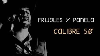 FRIJOLES Y PANELA LETRA  CALIBRE 50 [upl. by Itoyj]