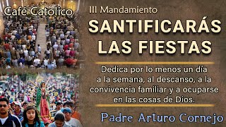 III Mandamiento ¡Santificarás las fiestas – Café Católico – Padre Arturo Cornejo [upl. by Leavy]