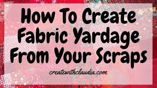 How To Create Fabric Yardage With Your Scraps [upl. by Hadden]