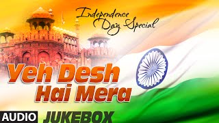 Yeh Desh Hai Mera  Independence Day Special  Audio Jukebox  Patriotic Bollywood Songs [upl. by Kentigera]