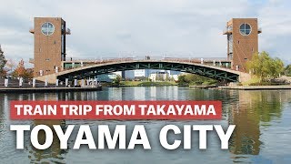 Exploring Toyama City from Takayama [upl. by Darda]