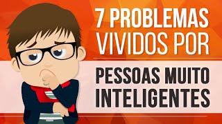 7 PROBLEMAS VIVIDOS POR PESSOAS MUITO INTELIGENTES [upl. by Atirys]