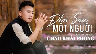 Đến Sau Một Người  Châu Khải Phong  Official Lyric Video [upl. by Mot]