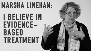 I Believe In EvidenceBased Treatment  MARSHA LINEHAN [upl. by Esma]