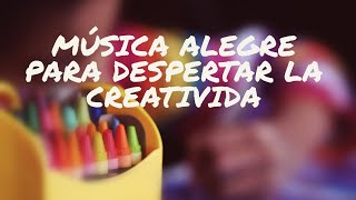 Música ALEGRE para despertar la CREATIVIDAD en niños [upl. by Vipul479]