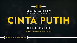 KERISPATIH  CINTA PUTIH Karaoke Version [upl. by Nueormahc]