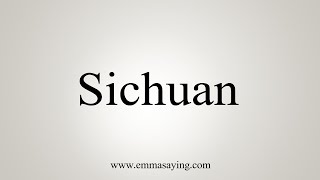 How To Say Sichuan [upl. by Burchett]