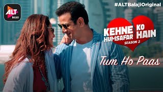 Tum Ho Paas  Kehne Ko Humsafar Hain S2  Amruta Fadnavis  ALTBalaji Original [upl. by Nahsrad392]