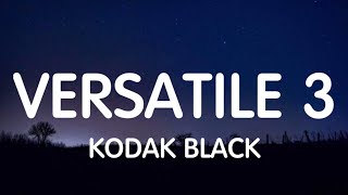 Kodak Black  Versatile 3 Lyrics New Song [upl. by Ytsud431]