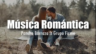 LETRA Pancho Barraza ft Grupo Firme  Música Romántica [upl. by Eiryt820]