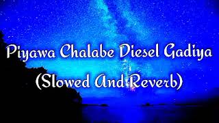 Piyawa Chalabe Diesel Gadiya Slowed And Reverb [upl. by Knute]