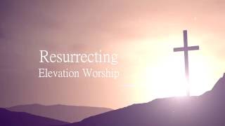 Resurrecting  Elevation Worship Lyrics [upl. by Rhetta]