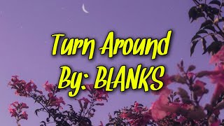 BLANKS  Turn Around Lyrics [upl. by Aicilram]