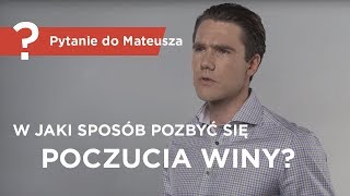 W jaki sposób pozbyć się poczucia winy  Pytanie do Mateusza   Mateusz Grzesiak [upl. by Yentnuoc]