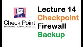 Lecture 14 Checkpoint Firewall Backup Complete Understanding [upl. by Onairam]