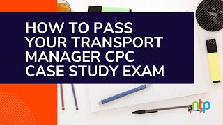 How To Pass Your Transport Manager CPC Case Study Exam [upl. by Rehm]