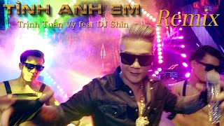 Tình Anh Em remix  Trịnh Tuấn Vỹ feat DJ Shin [upl. by Elleb]