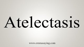 How To Say Atelectasis [upl. by Annahsed463]