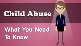 Child Abuse  What You Need To Know [upl. by Colb745]