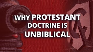 Why Protestant Doctrine Is Unbiblical [upl. by Ellerey617]