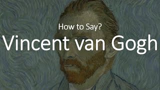 How to Pronounce Vincent Van Gogh CORRECTLY [upl. by Rukna300]