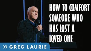 Comforting Those Who Have Lost Loved Ones With Greg Laurie [upl. by Atirec]