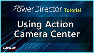 Using Action Camera Center  PowerDirector Video Editor Tutorial [upl. by Acireed791]