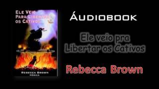 Rebecca Brown  Ele veio para Libertar os Cativos [upl. by Okier151]