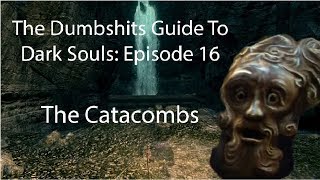 The Dumbshits Guide to Dark Souls The Catacombs [upl. by Navac17]