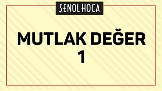 MUTLAK DEĞER 1  ŞENOL HOCA [upl. by Lathe416]