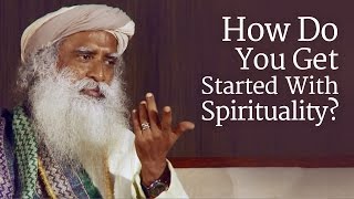 How Do You Get Started With Spirituality  Sadhguru [upl. by Eliason]