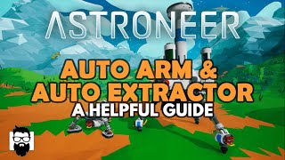 Astroneer  AUTO ARM amp AUTO EXTRACTOR  A HELPFUL GUIDE [upl. by Akkahs]