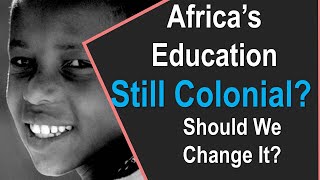 Africas Education System Still Colonial Should we change to meet Africas REALITIES and develop [upl. by Tommie]