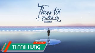 Thay Tôi Yêu Cô Ấy ĐNSTĐ  Thanh Hưng  Official Lyrics Video [upl. by Wivestad]