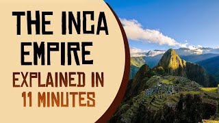 The Inca Empire Explained in 11 Minutes [upl. by Ryun]