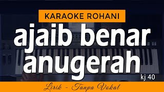 AJAIB BENAR ANUGERAH  KJ 40  Karaoke Lagu Rohani [upl. by Brace]