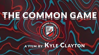 The Common Game  Lansing Common FC Documentary 2022 [upl. by Gearard]