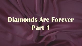 Diamonds Are Forever Part 1 [upl. by Irene]