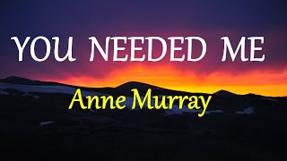 YOU NEEDED ME  ANNE MURRAY lyrics HD [upl. by Robinet]