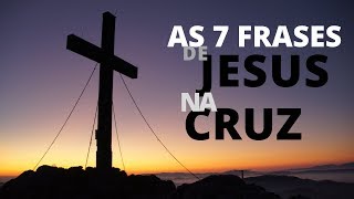 AS 7 FRASES DE JESUS NA CRUZ [upl. by Ellenad]