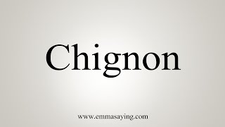 How To Say Chignon [upl. by Yatnahc609]