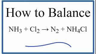 How to Balance NH3  Cl2  N2  NH4Cl ammonia plus chlorine gas [upl. by Ahsinal]