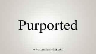 How To Say Purported [upl. by Conner]