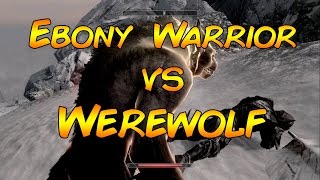 Skyrim Werewolf vs Ebony Warrior [upl. by Ytitsahc]