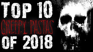 Top 10 Creepy Pasta of 2018  CreepyPasta Storytime [upl. by Kilk]