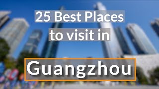 25 Best Places to Visit in Guangzhou  Guangzhou Attractions in 2020Travel Video [upl. by Reagen]