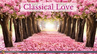 Classical Love  Romantic Pieces of Classical Music [upl. by Zilef850]