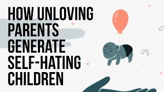 How Unloving Parents Generate SelfHating Children [upl. by Melvina]