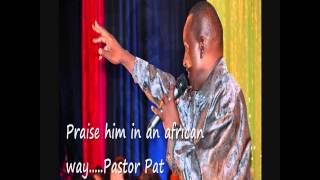 PRAISE him in an African way by Pastor Pat [upl. by Simmonds]