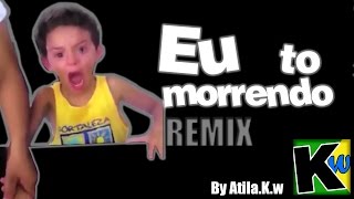 Eu to morrendo  Remix by AtilaKw [upl. by Llig]